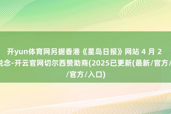 开yun体育网另据香港《星岛日报》网站 4 月 2 日报说念-开云官网切尔西赞助商(2025已更新(最新/官方/入口)
